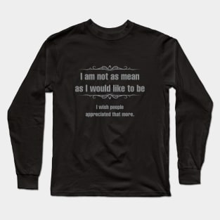 Not as mean as I would like to be Long Sleeve T-Shirt